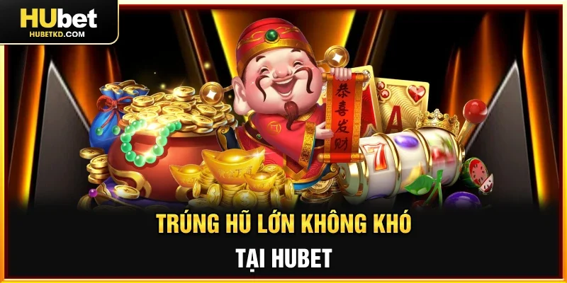 Trúng hũ lớn không khó tại HUBET
